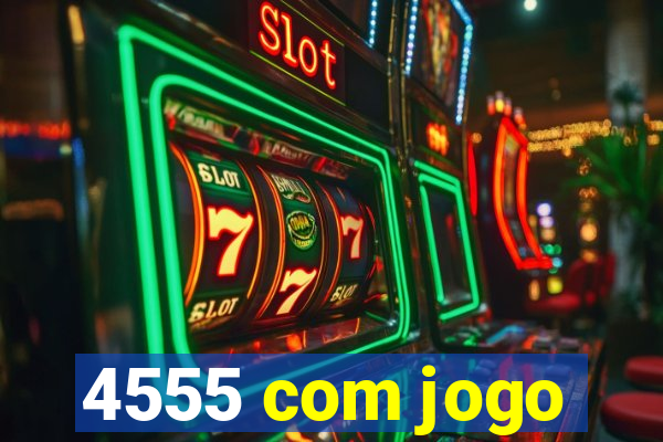 4555 com jogo